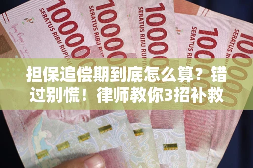济南担保追偿期到底怎么算？错过别慌！律师教你3招补救