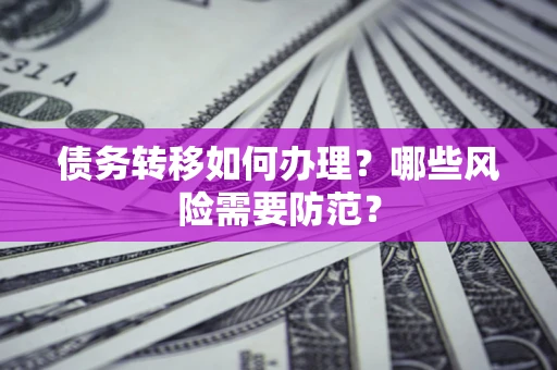 济南债务转移如何办理？哪些风险需要防范？