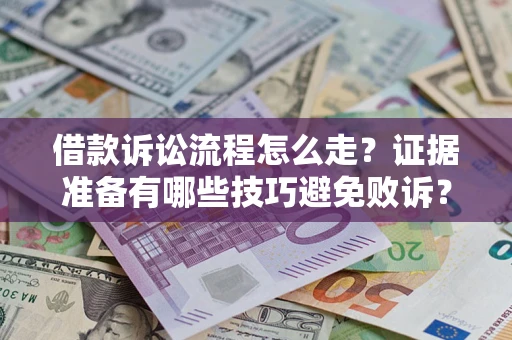 济南借款诉讼流程怎么走？证据准备有哪些技巧避免败诉？