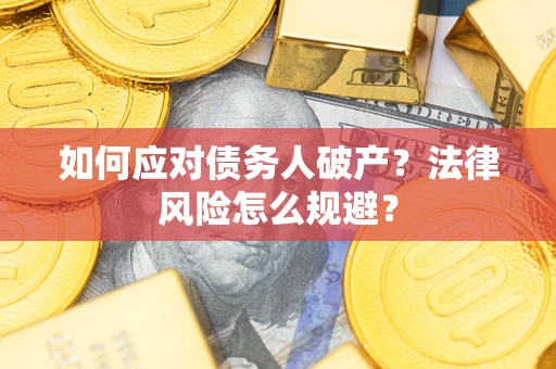 济南如何应对债务人破产？法律风险怎么规避？
