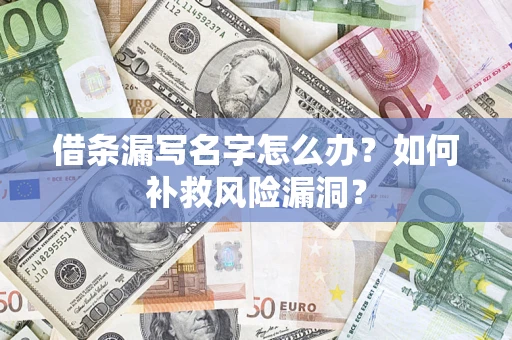 济南借条漏写名字怎么办？如何补救风险漏洞？