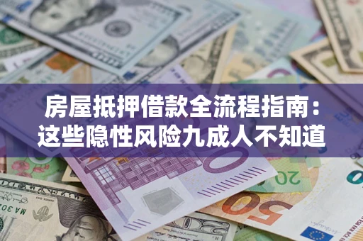 济南房屋抵押借款全流程指南：这些隐性风险九成人不知道