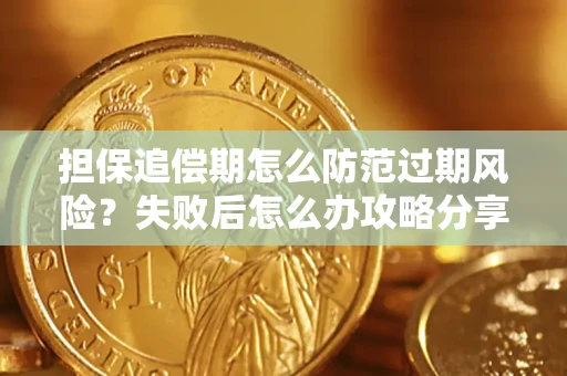 济南担保追偿期怎么防范过期风险？失败后怎么办攻略分享