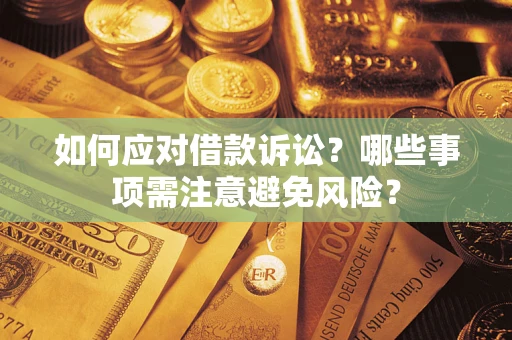 济南如何应对借款诉讼？哪些事项需注意避免风险？