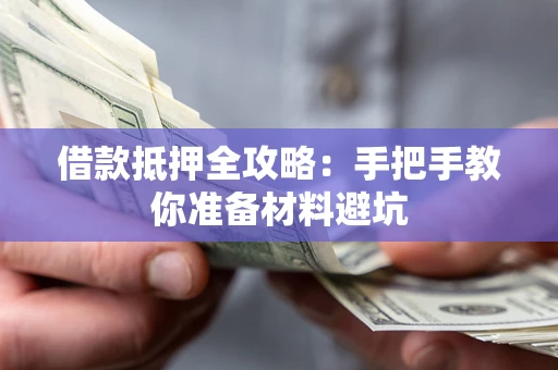 济南借款抵押全攻略：手把手教你准备材料避坑