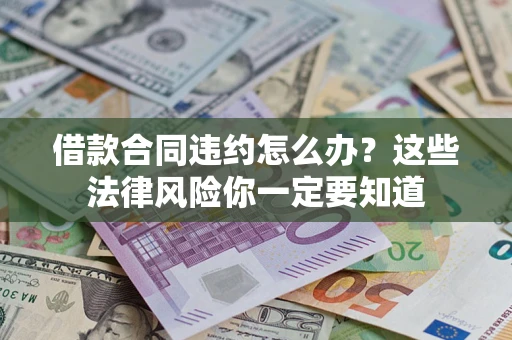 济南借款合同违约怎么办？这些法律风险你一定要知道