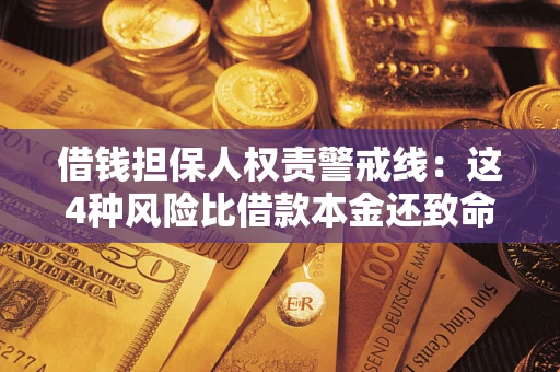 济南借钱担保人权责警戒线：这4种风险比借款本金还致命