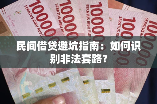 济南民间借贷避坑指南：如何识别非法套路？