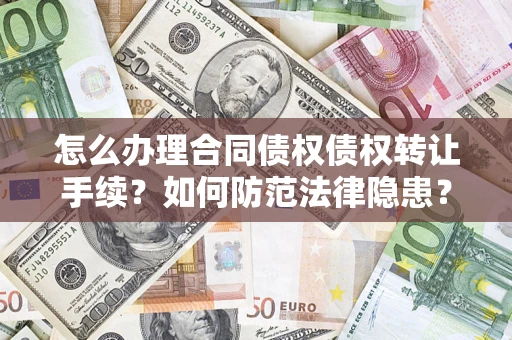 济南怎么办理合同债权债权转让手续？如何防范法律隐患？