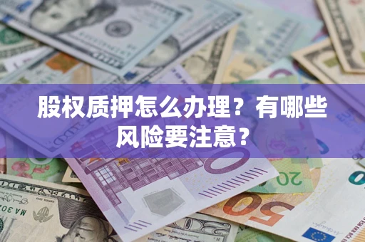 济南股权质押怎么办理？有哪些风险要注意？