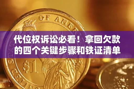 济南代位权诉讼必看!拿回欠款的四个关键步骤和铁证清单 济南代位权诉讼必看!拿回欠款的四个关键步骤和铁证清单