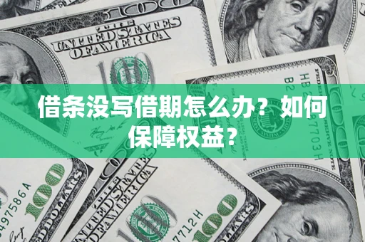 济南借条没写借期怎么办？如何保障权益？