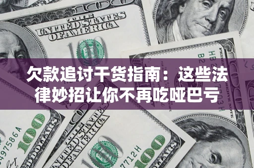 济南欠款追讨干货指南：这些法律妙招让你不再吃哑巴亏