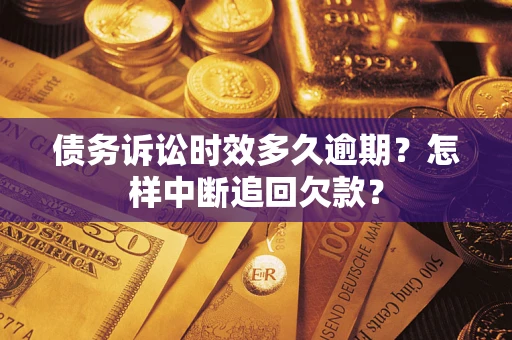 济南债务诉讼时效多久逾期？怎样中断追回欠款？