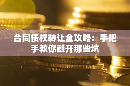 济南合同债权转让全攻略：手把手教你避开那些坑
