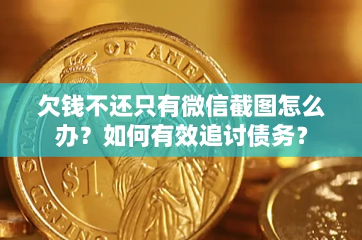 济南欠钱不还只有微信截图怎么办？如何有效追讨债务？