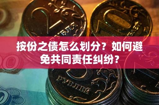 济南按份之债怎么划分？如何避免共同责任纠纷？