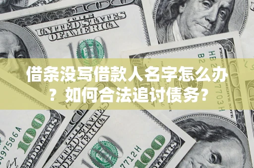 济南借条没写借款人名字怎么办？如何合法追讨债务？