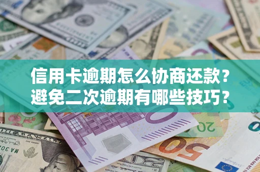 济南信用卡逾期怎么协商还款？避免二次逾期有哪些技巧？