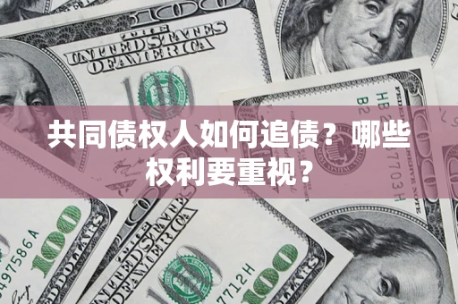 济南共同债权人如何追债？哪些权利要重视？