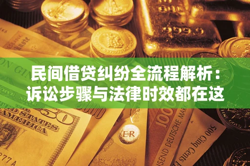 济南民间借贷纠纷全流程解析：诉讼步骤与法律时效都在这儿了