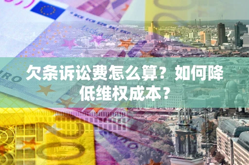 济南欠条诉讼费怎么算？如何降低维权成本？