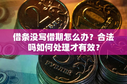 济南借条没写借期怎么办？合法吗如何处理才有效？