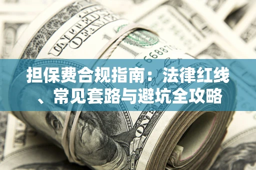 济南担保费合规指南：法律红线、常见套路与避坑全攻略