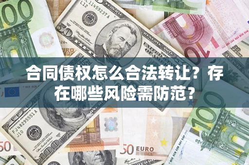 济南合同债权怎么合法转让？存在哪些风险需防范？