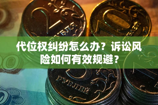 济南代位权纠纷怎么办？诉讼风险如何有效规避？