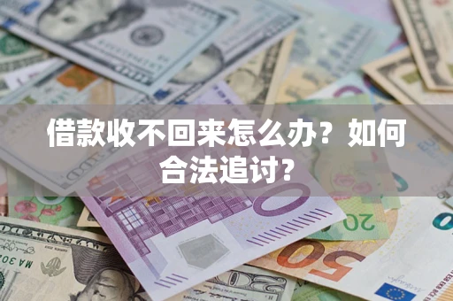 济南借款收不回来怎么办？如何合法追讨？