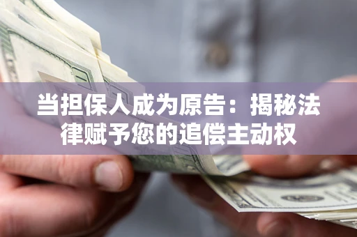 济南当担保人成为原告:揭秘法律赋予您的追偿主动权 济南当担保人成为原告:揭秘法律赋予您的追偿主动权