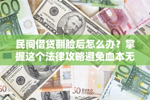 济南民间借贷翻脸后怎么办？掌握这个法律攻略避免血本无归