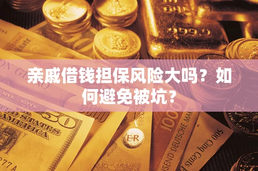 济南亲戚借钱担保风险大吗？如何避免被坑？