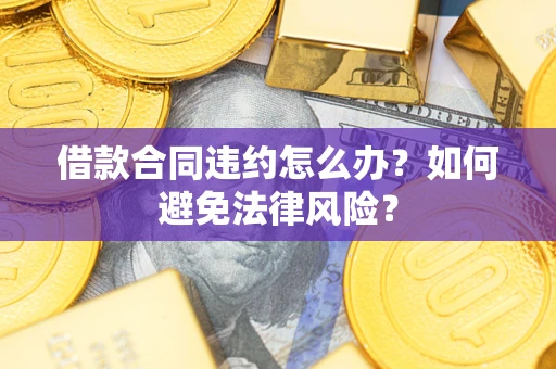 济南借款合同违约怎么办？如何避免法律风险？