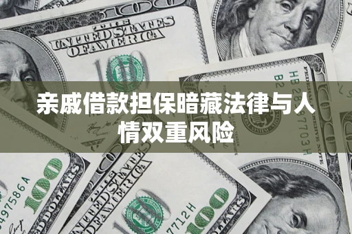 济南亲戚借款担保暗藏法律与人情双重风险