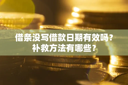济南借条没写借款日期有效吗?补救方法有哪些? 济南借条没写借款日期有效吗?补救方法有哪些?