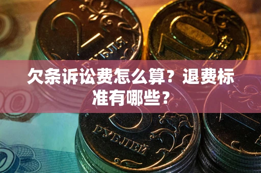 济南欠条诉讼费怎么算？退费标准有哪些？