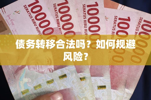 济南债务转移合法吗？如何规避风险？
