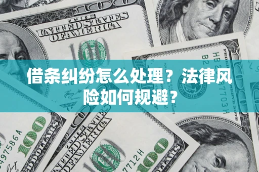 济南借条纠纷怎么处理？法律风险如何规避？