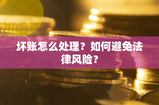 济南坏账怎么处理？如何避免法律风险？