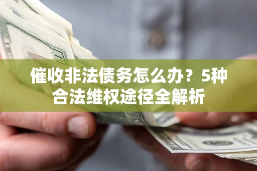 济南催收非法债务怎么办？5种合法维权途径全解析