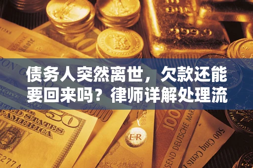 济南债务人突然离世，欠款还能要回来吗？律师详解处理流程