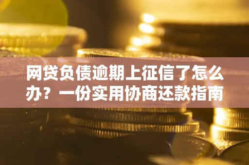 济南网贷负债逾期上征信了怎么办？一份实用协商还款指南请收好