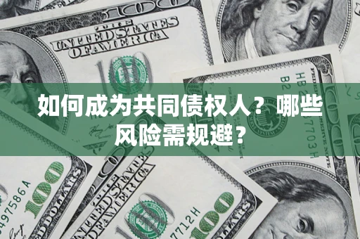 济南如何成为共同债权人？哪些风险需规避？