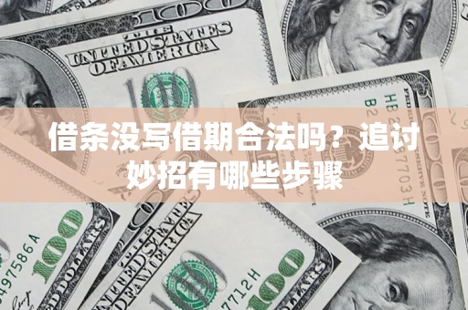 济南借条没写借期合法吗？追讨妙招有哪些步骤