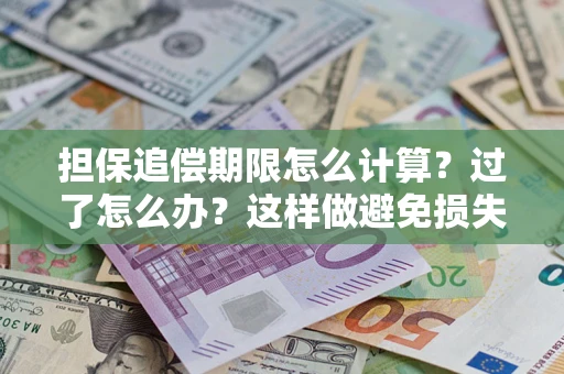 济南担保追偿期限怎么计算？过了怎么办？这样做避免损失！