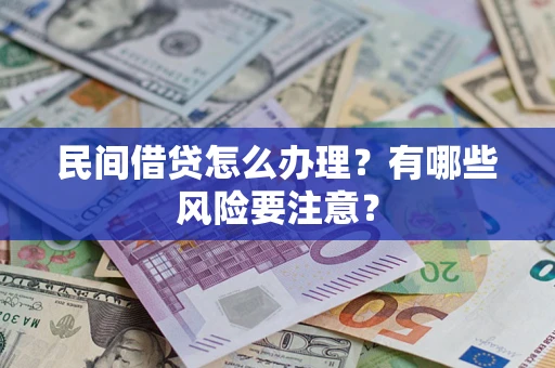 济南民间借贷怎么办理？有哪些风险要注意？