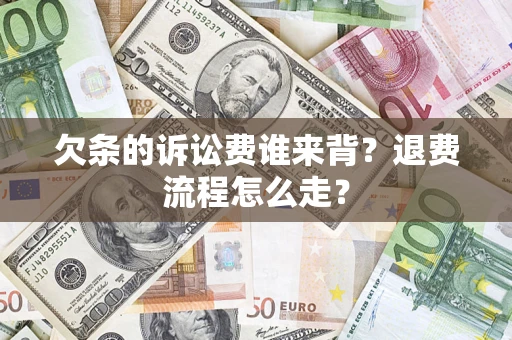 济南欠条的诉讼费谁来背？退费流程怎么走？