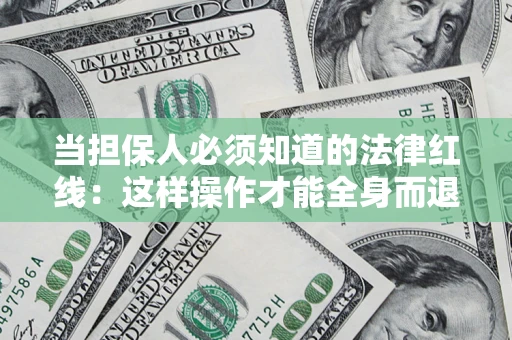济南当担保人必须知道的法律红线：这样操作才能全身而退